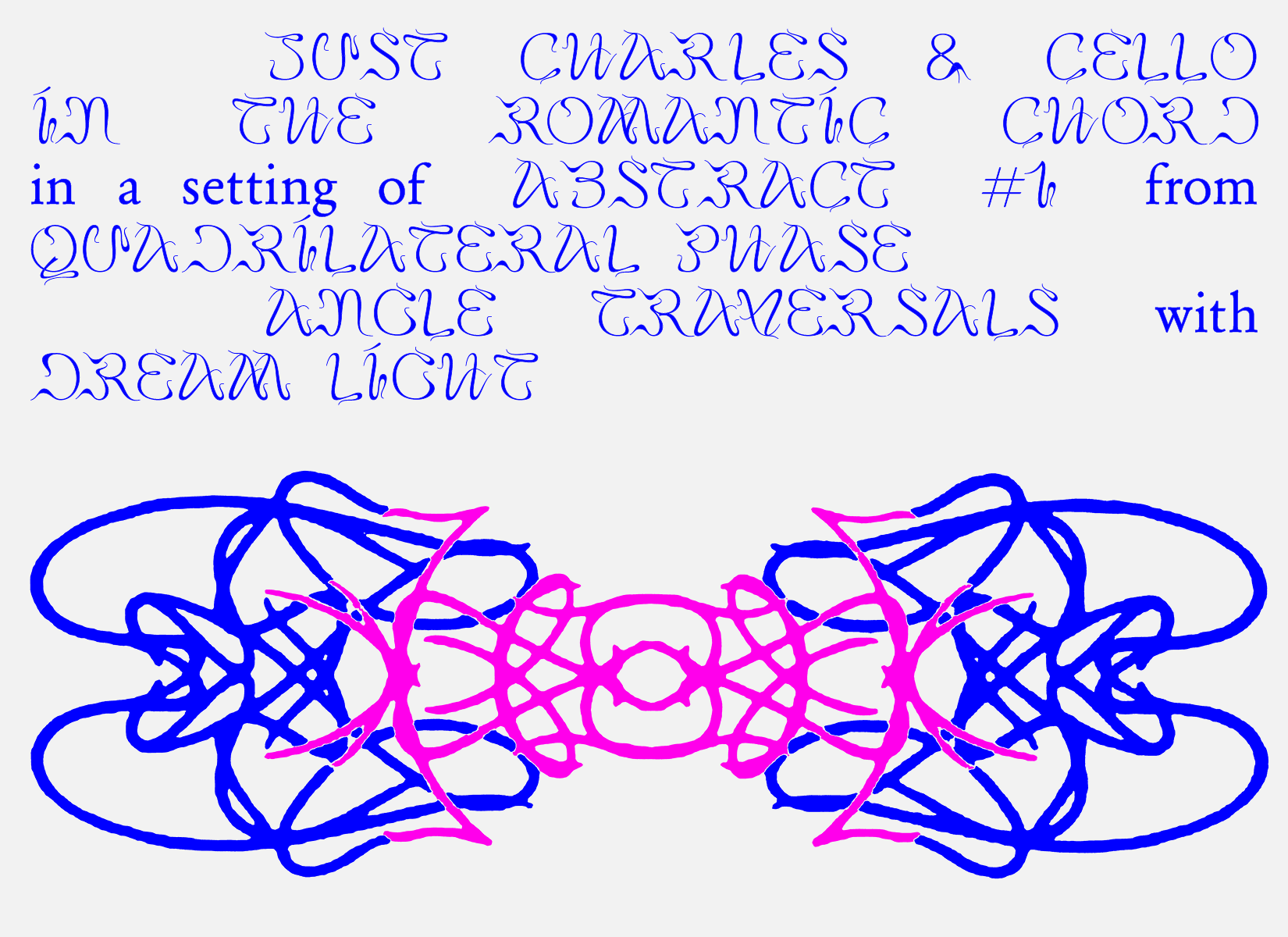A flyer for an event that reads "Just Charles & Cello in the Romantic Chord in a setting of Abstract #1 from Quadrilateral Phase Angle Traversals in Dream Light" with an abstract calligraphic graphic