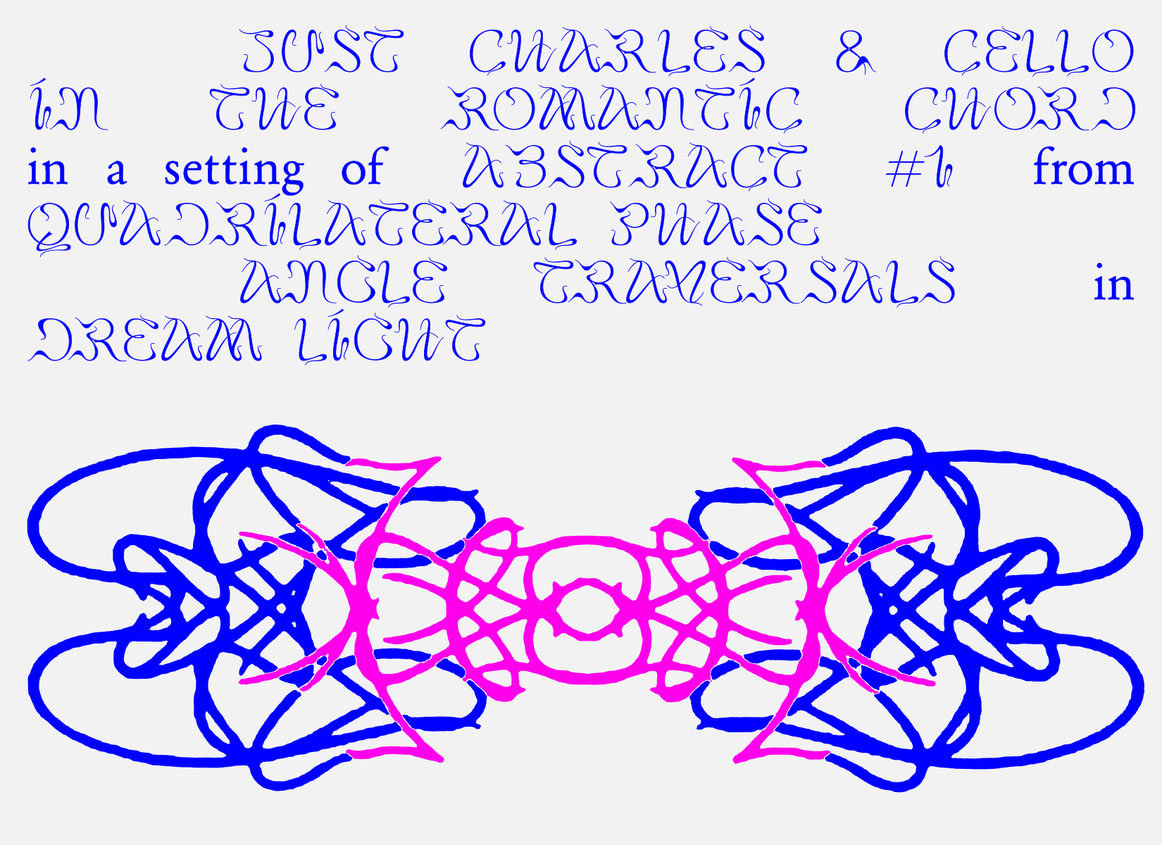 A flyer for an event that reads "Just Charles & Cello in the Romantic Chord in a setting of Abstract #1 from Quadrilateral Phase Angle Traversals in Dream Light" with an abstract calligraphic graphic